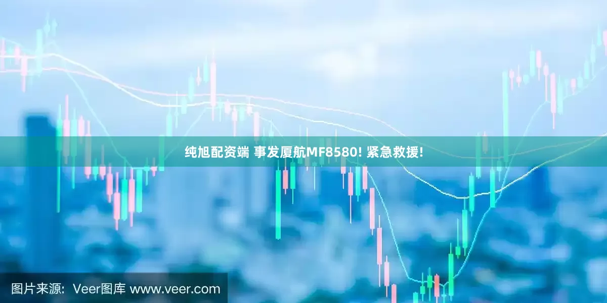 纯旭配资端 事发厦航MF8580! 紧急救援!