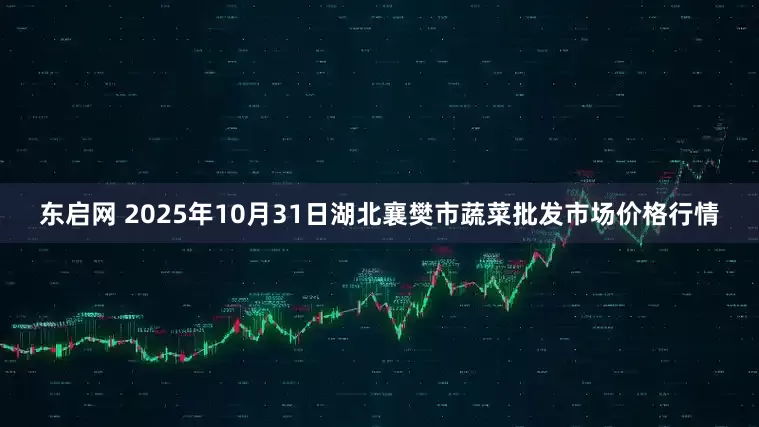 东启网 2025年10月31日湖北襄樊市蔬菜批发市场价格行情