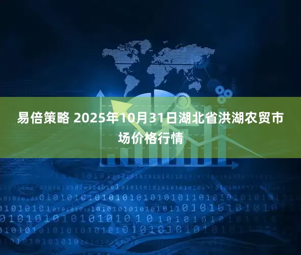 易倍策略 2025年10月31日湖北省洪湖农贸市场价格行情