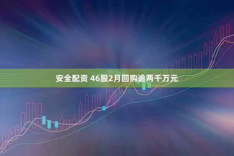 安全配资 46股2月回购逾两千万元